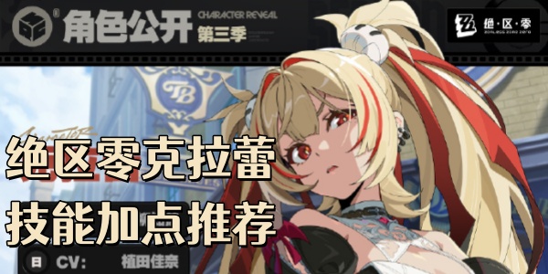 绝区零克拉蕾加点推荐：防御堆满才是正道